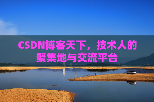 CSDN博客天下,技术人的聚集地与交流平台